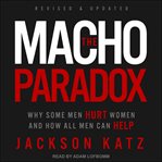 The macho paradox : why some men hurt women and how all men can help cover image cdn