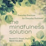 The mindfulness solution : everyday practices for everyday problems cover image cdn