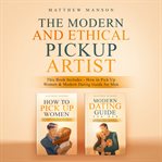 The modern and ethical pickup artist. This Book Includes - How to Pick Up Women & Modern Dating Guide for Men cover image cdn