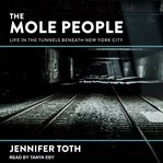 The mole people : life in the tunnels beneath New York city cover image cdn