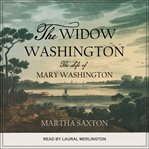 The widow washington : the life of Mary Washington cover image cdn