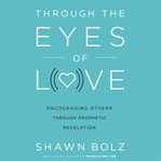 Through the eyes of love : encouraging others through prophetic revelation cover image cdn