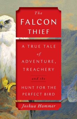 The falcon thief : a true tale of adventure, treachery, and the hunt for the perfect bird  cover image cdn