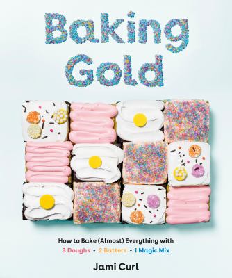 Baking gold : how to bake (almost) everything with 3 doughs, 2 batters, and 1 magic mix  cover image cdn