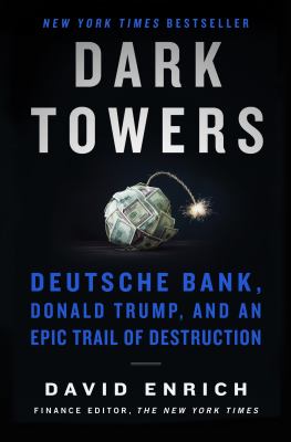 Dark towers : Deutsche Bank, Donald Trump, and an epic trail of destruction  cover image cdn