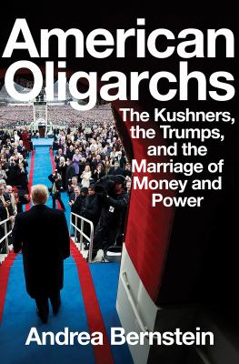 American oligarchs : the Kushners, the Trumps, and the marriage of money and power  cover image cdn
