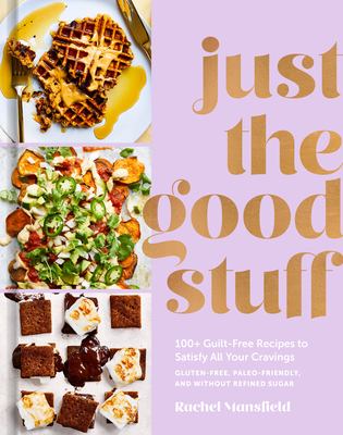Just the good stuff : 100+ guilt-free recipes to satisfy all of the cravings : gluten-free, paleo-friendly, and without refined sugar  cover image cdn