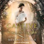 A captive of wing and feather : a retelling of Swan Lake cover image cdn