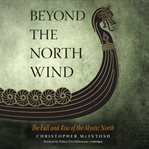 Beyond the north wind : the fall and rise of the mystic north cover image cdn