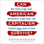 Can American Capitalism Survive? : Why Greed Is Not Good, Opportunity Is Not Equal, and Fairness Won't Make Us Poor cover image cdn