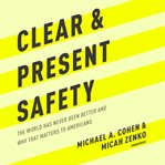 Clear and present safety : the world has never been better and why that matters to Americans cover image cdn