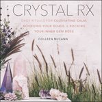 Crystal RX : daily rituals for cultivating calm, achieving your goals, & rocking your inner gem boss cover image cdn