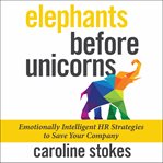 Elephants before unicorns : emotionally intelligent hr strategies to save your company cover image cdn
