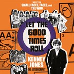 Let the good times roll : my life in Small Faces, Faces, and the Who cover image cdn
