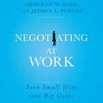 Negotiating at work : turn small wins into big gains cover image cdn