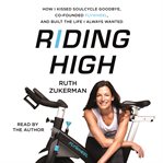 Riding high : how I kissed Soulcycle goodbye, founded Flywheel, and built the life I always wanted cover image cdn