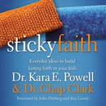 Sticky faith : everyday ideas to build lasting faith in your kids cover image cdn