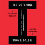 Testosterone : an unauthorized biography cover image cdn