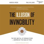 The illusion of invincibility. The Rise and Fall of Organizations Inspired by the Incas of Peru cover image cdn