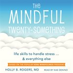 The mindful twenty-something : life skills to handle stress ... and everything else cover image cdn