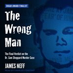 The wrong man : the final verdict on the Dr. Sam Sheppard murder case cover image cdn