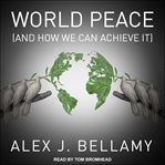 World peace : (and how we can achieve it) cover image cdn