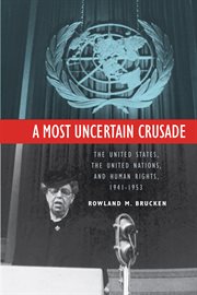 A most uncertain crusade : the United States, the United Nations, and human rights, 1941-1953 cover image cdn