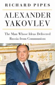 Alexander Yakovlev : the man whose ideas delivered Russia from Communism cover image cdn