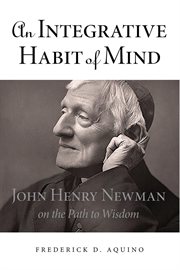 An integrative habit of mind : John Henry Newman on the path to wisdom cover image cdn