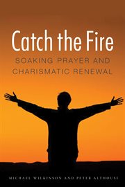 Catch the fire : soaking prayer and charismatic renewal cover image cdn