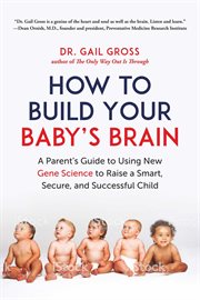 How to Build Your Baby's Brain : a Parent's Guide to Using New Gene Science to Raise a Smart, Secure, and Successful Child cover image cdn