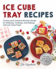 Ice Cube Tray Recipes : 75 Easy and Creative Kitchen Hacks for Freezing, Cooking, and Baking with Ice Cube Trays cover image cdn