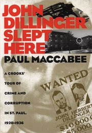 John Dillinger slept here : a crooks' tour of crime and corruption in St. Paul, 1920-1936 cover image cdn