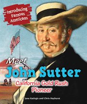 Meet John Sutter : California Gold Rush pioneer cover image cdn