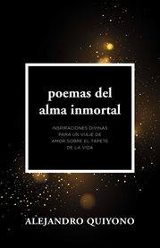 Poemas del alma inmortal. Inspiraciones Divinas Para Un Viaje De Amor Sobre El Tapete De La Vida cover image cdn