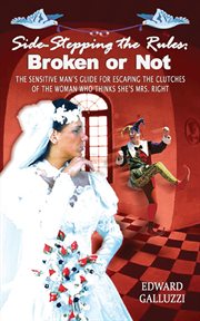 Side-stepping the rules : broken or not : the sensitive man's guide for escaping the clutches of the woman who thinks she's Mrs. Right : a parody of a parody cover image cdn