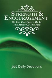 Strength & encouragement : so you can praise me in the midst of the fire : 366 daily devotions cover image cdn