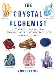 The crystal alchemist : a comprehensive guide to unlocking the transforming power of gems & stones cover image cdn
