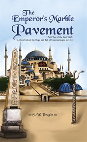 The emperor's marble pavement. Part Two of the Last Vigil: A Novel About the Siege and Fall of Constantinople in 1453 cover image cdn