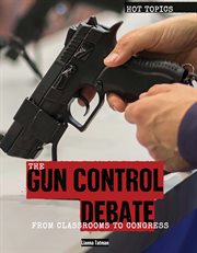 The gun control debate : from classrooms to Congress cover image cdn