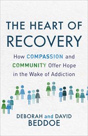 The heart of recovery : how compassion and community offer hope in the wake of addiction cover image cdn