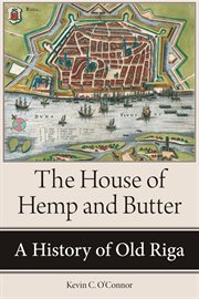The House of Hemp and Butter : A History of Old Riga cover image cdn
