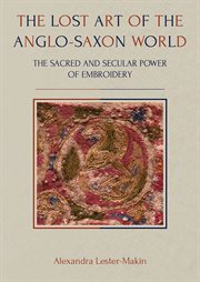 LOST ART OF THE ANGLO-SAXON WORLD : the sacred and secular power of embroidery cover image cdn
