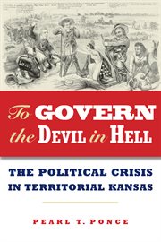 To govern the devil in hell : the political crisis in territorial Kansas cover image cdn