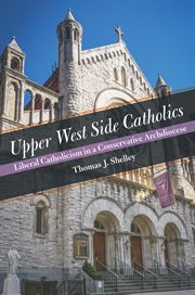 Upper West Wide Catholics : liberal Catholicism in a conservative archdiocese : the Church of the Ascension, New York City, 1895-2020 cover image cdn
