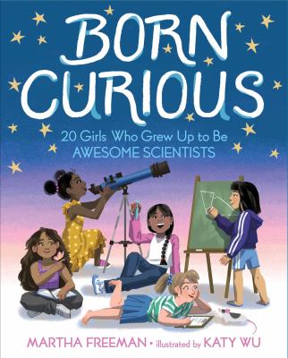 Born curious : 20 girls who grew up to be awesome scientists  cover image cdn