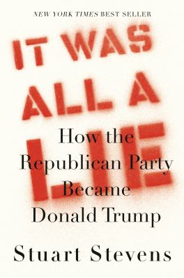 It was all a lie : how the Republican Party became Donald Trump cover image