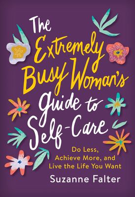 The extremely busy woman's guide to self care : do less, achieve more, and live the life you want  cover image cdn