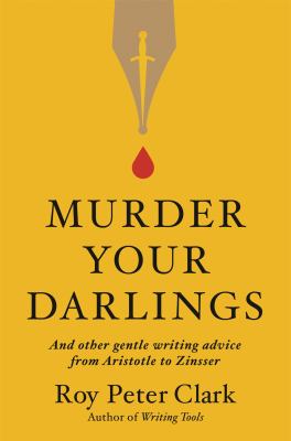 Murder your darlings : and other gentle writing advice from Aristotle to Zinsser  cover image cdn