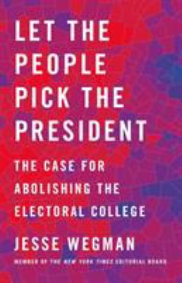 Let the people pick the president : the case for abolishing the Electoral College  cover image cdn